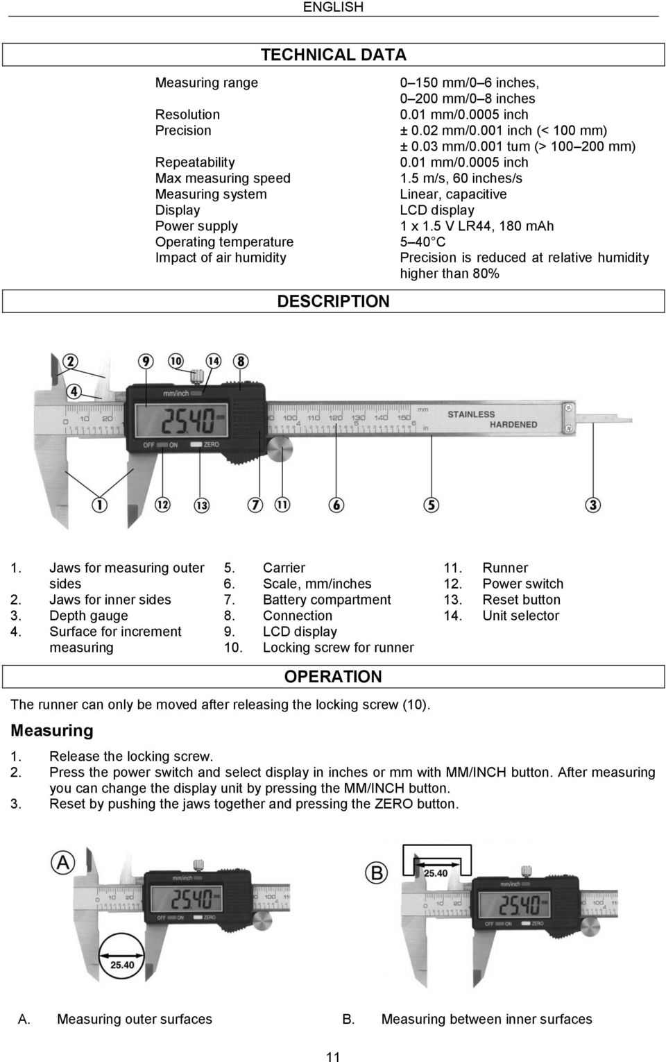 5 m/s, 60 inches/s Linear, capacitive LCD display 1 x 1.5 V LR44, 180 mah 5 40 C Precision is reduced at relative humidity higher than 80% 1. Jaws for measuring outer sides 2. Jaws for inner sides 3.