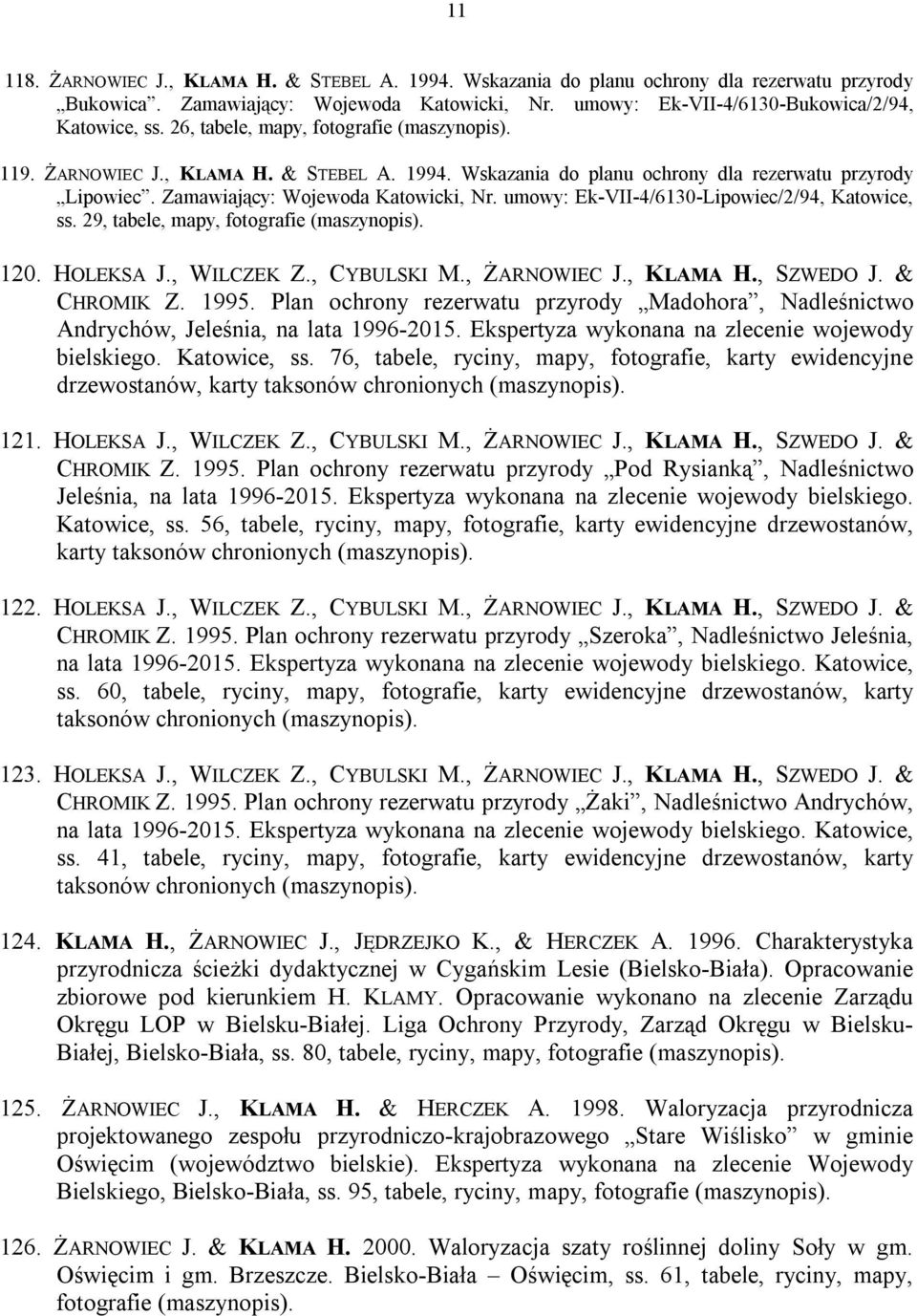 umowy: Ek-VII-4/6130-Lipowiec/2/94, Katowice, ss. 29, tabele, mapy, fotografie (maszynopis). 120. HOLEKSA J., WILCZEK Z., CYBULSKI M., ŻARNOWIEC J., KLAMA H., SZWEDO J. & CHROMIK Z. 1995.