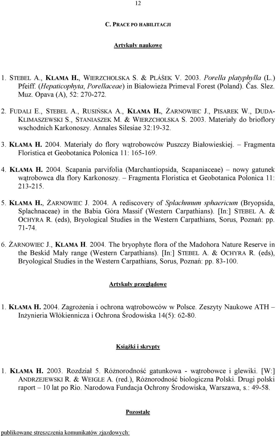 , DUDA- KLIMASZEWSKI S., STANIASZEK M. & WIERZCHOLSKA S. 2003. Materiały do brioflory wschodnich Karkonoszy. Annales Silesiae 32:19-32. 3. KLAMA H. 2004.