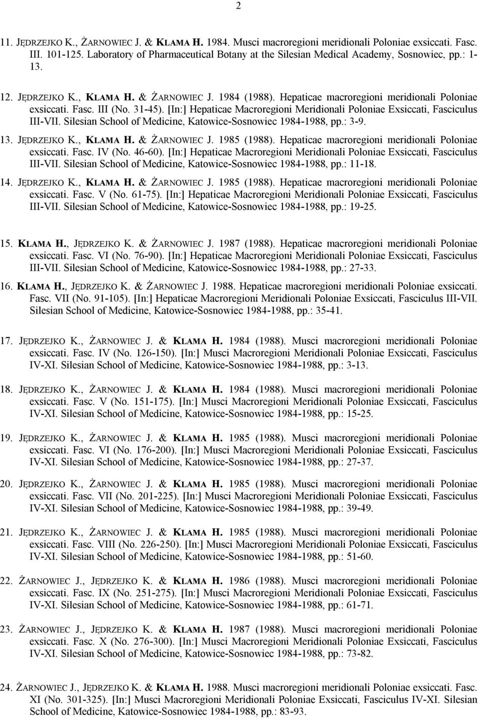 Fasc. III (No. 31-45). [In:] Hepaticae Macroregioni Meridionali Poloniae Exsiccati, Fasciculus III-VII. Silesian School of Medicine, Katowice-Sosnowiec 1984-1988, pp.: 3-9. 13. JĘDRZEJKO K., KLAMA H.