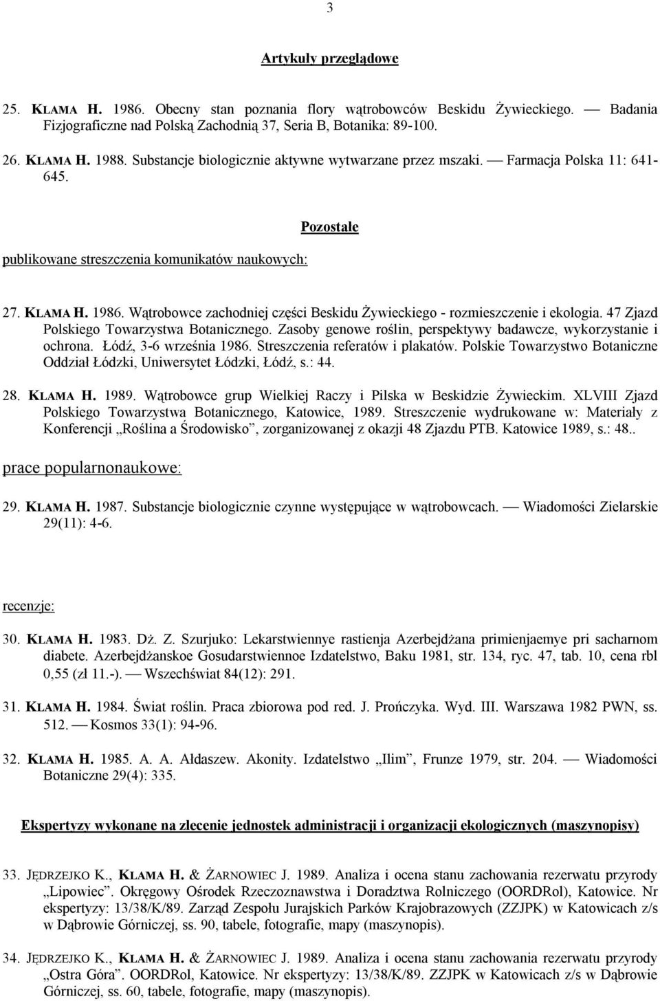 Wątrobowce zachodniej części Beskidu Żywieckiego - rozmieszczenie i ekologia. 47 Zjazd Polskiego Towarzystwa Botanicznego. Zasoby genowe roślin, perspektywy badawcze, wykorzystanie i ochrona.