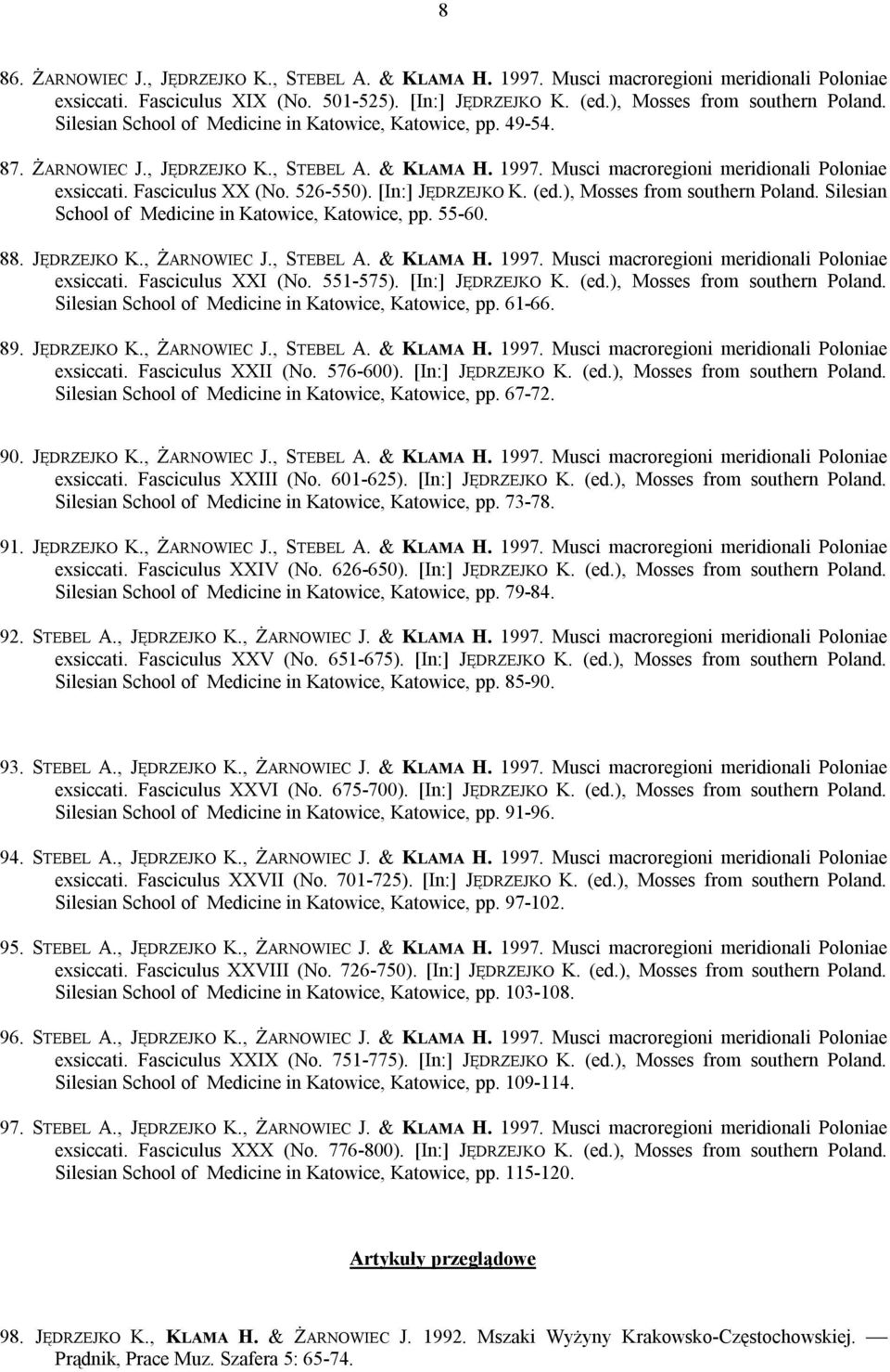 [In:] JĘDRZEJKO K. (ed.), Mosses from southern Poland. Silesian School of Medicine in Katowice, Katowice, pp. 55-60. 88. JĘDRZEJKO K., ŻARNOWIEC J., STEBEL A. & KLAMA H. 1997.