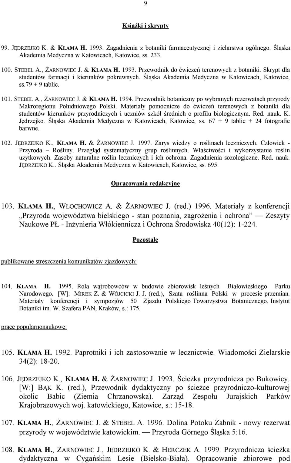 101. STEBEL A., ŻARNOWIEC J. & KLAMA H. 1994. Przewodnik botaniczny po wybranych rezerwatach przyrody Makroregionu Południowego Polski.