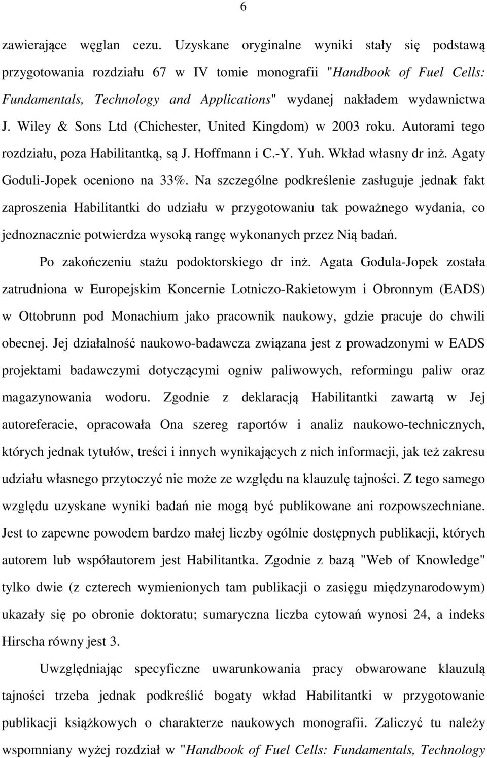 Wiley & Sons Ltd (Chichester, United Kingdom) w 2003 roku. Autorami tego rozdziału, poza Habilitantką, są J. Hoffmann i C.-Y. Yuh. Wkład własny dr inż. Agaty Goduli-Jopek oceniono na 33%.