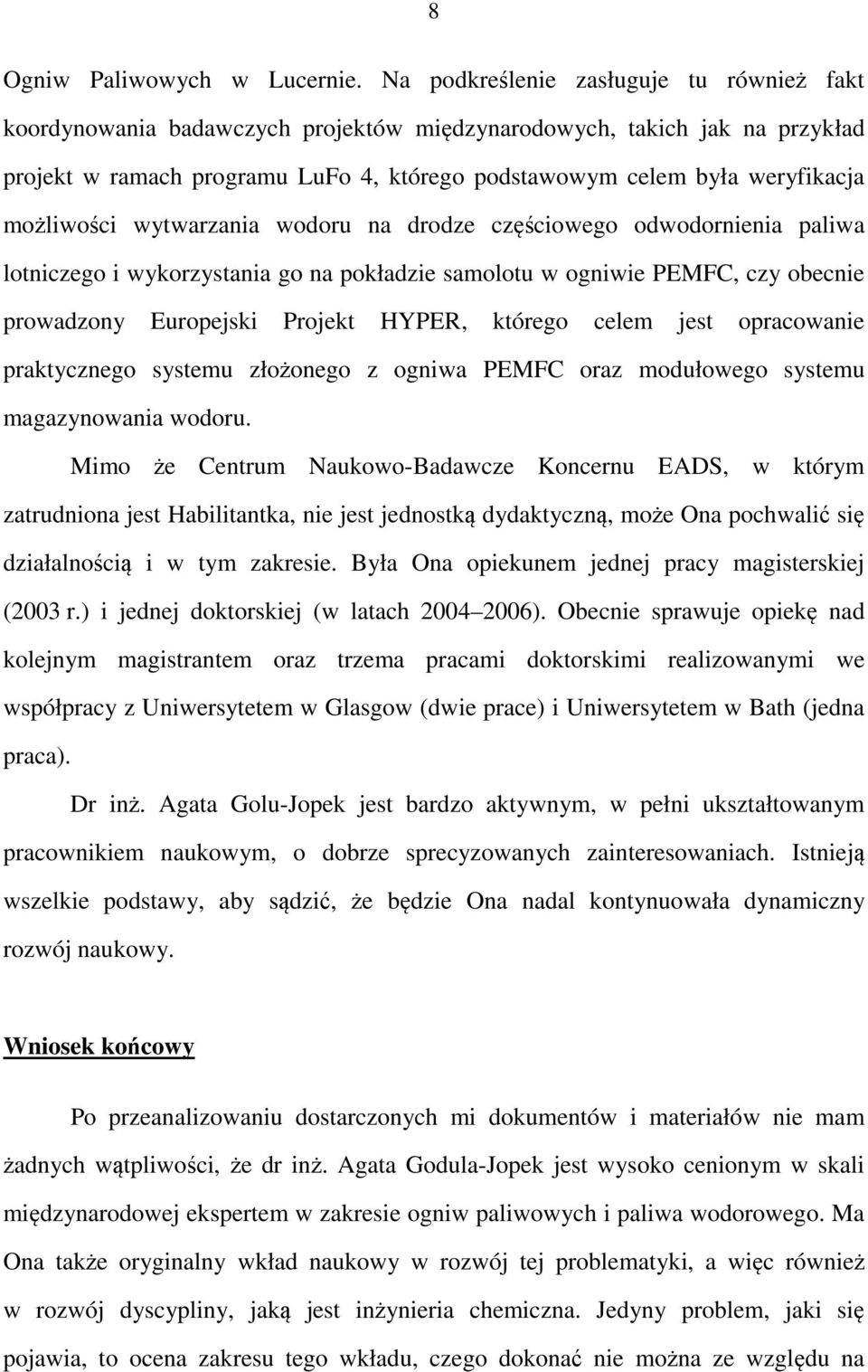 możliwości wytwarzania wodoru na drodze częściowego odwodornienia paliwa lotniczego i wykorzystania go na pokładzie samolotu w ogniwie PEMFC, czy obecnie prowadzony Europejski Projekt HYPER, którego