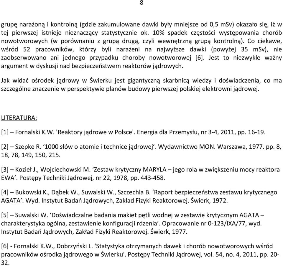 Co ciekawe, wśród 52 pracowników, którzy byli narażeni na najwyższe dawki (powyżej 35 msv), nie zaobserwowano ani jednego przypadku choroby nowotworowej [6].