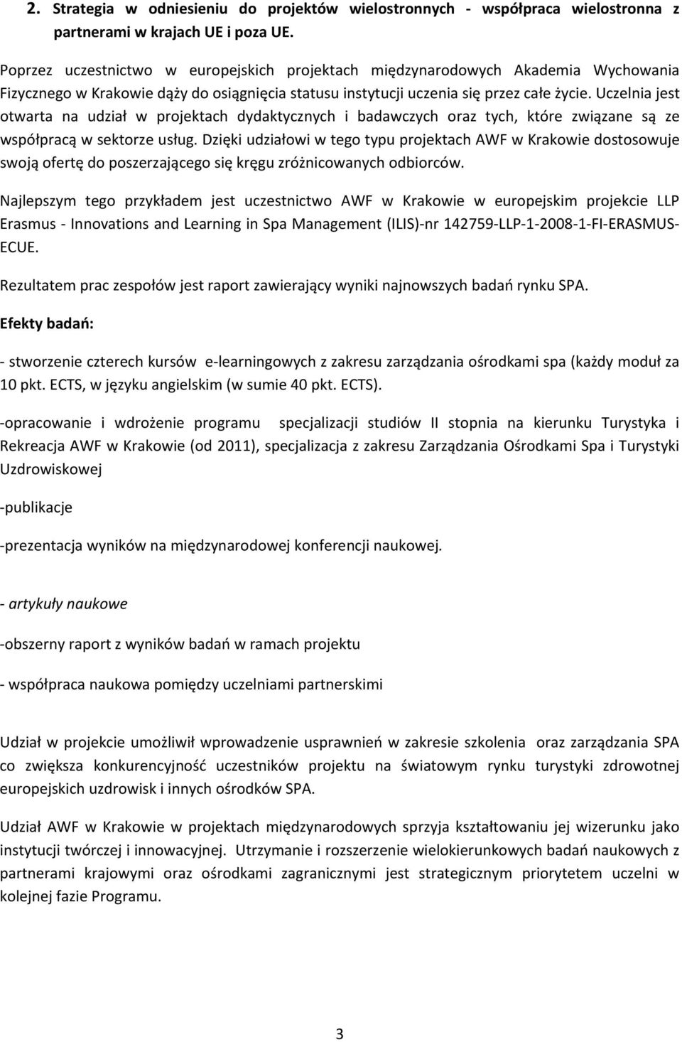 Uczelnia jest otwarta na udział w projektach dydaktycznych i badawczych oraz tych, które związane są ze współpracą w sektorze usług.