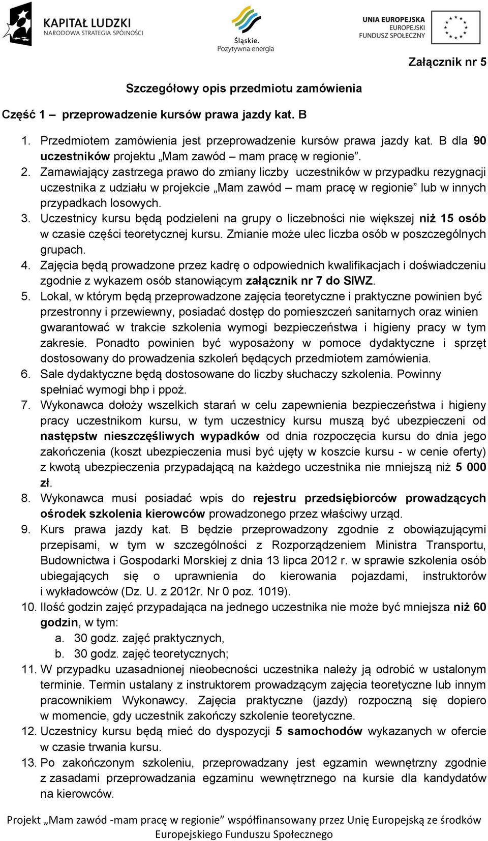 Zamawiający zastrzega prawo do zmiany liczby uczestników w przypadku rezygnacji uczestnika z udziału w projekcie Mam zawód mam pracę w regionie lub w innych przypadkach losowych. 3.