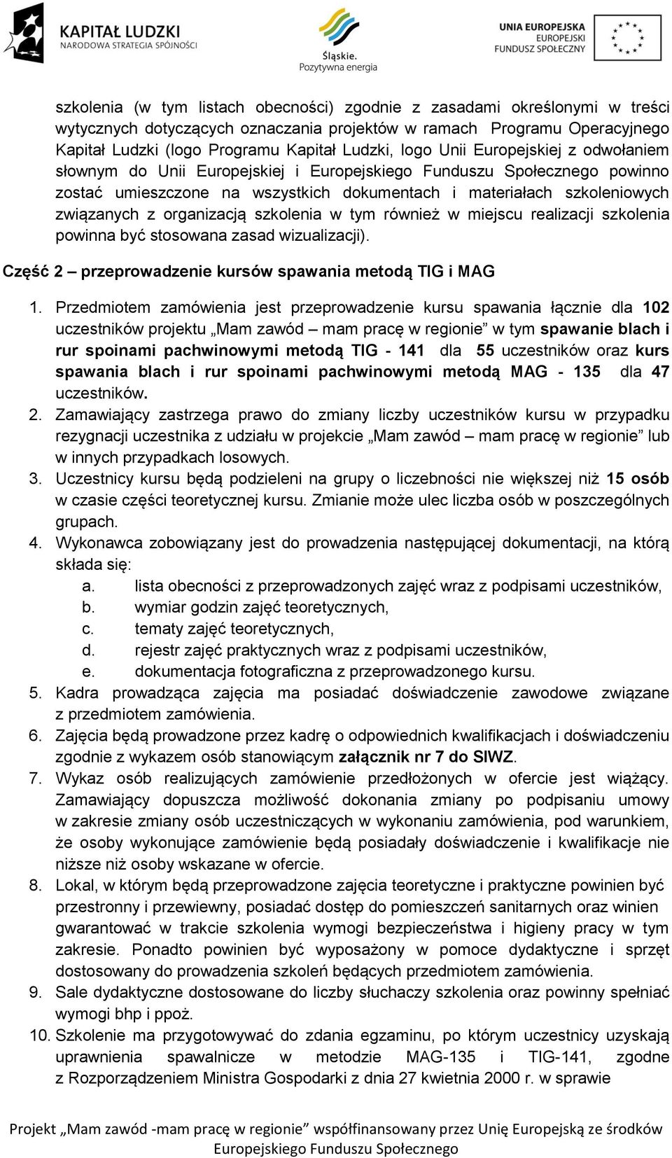 miejscu realizacji szkolenia powinna być stosowana zasad wizualizacji). Część 2 przeprowadzenie kursów spawania metodą TIG i MAG 1.