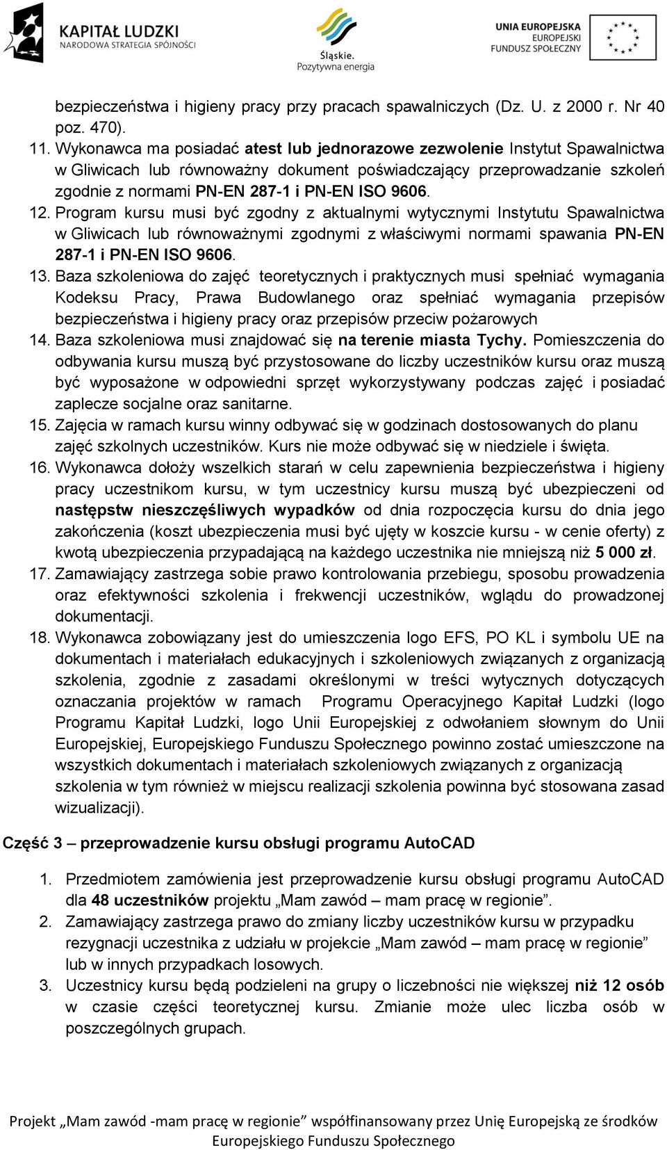 12. Program kursu musi być zgodny z aktualnymi wytycznymi Instytutu Spawalnictwa w Gliwicach lub równoważnymi zgodnymi z właściwymi normami spawania PN-EN 287-1 i PN-EN ISO 9606. 13.