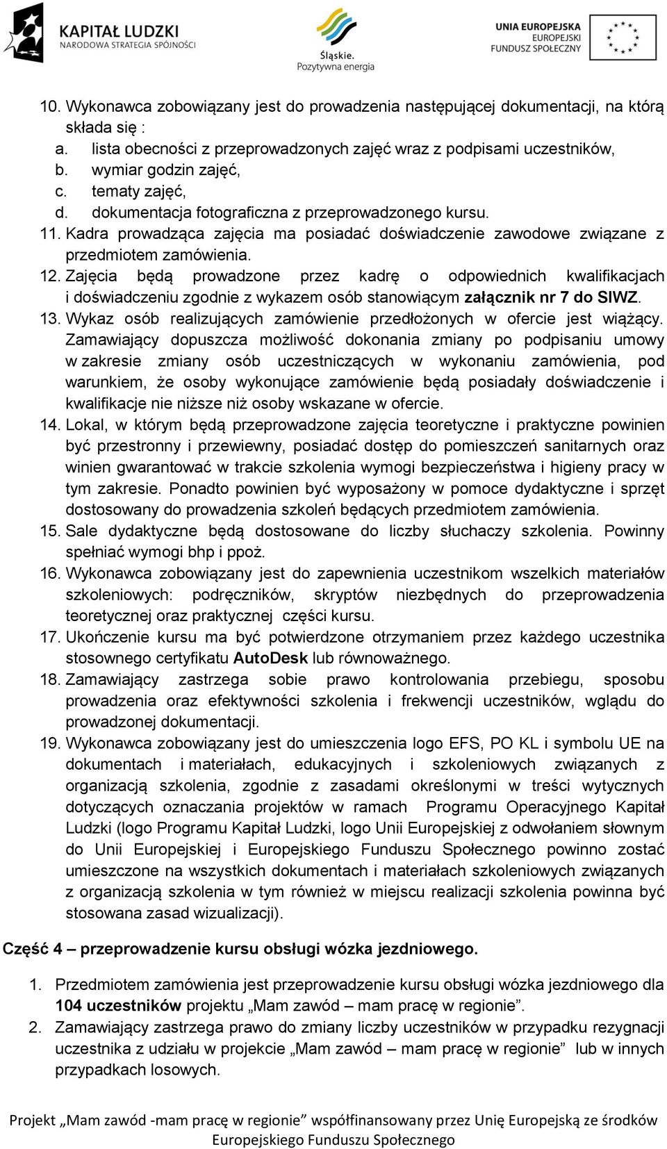 Zajęcia będą prowadzone przez kadrę o odpowiednich kwalifikacjach i doświadczeniu zgodnie z wykazem osób stanowiącym załącznik nr 7 do SIWZ. 13.