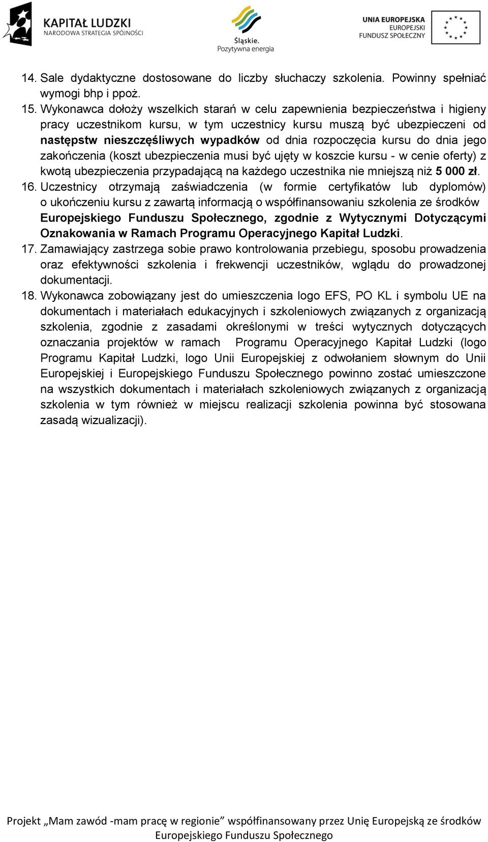 rozpoczęcia kursu do dnia jego zakończenia (koszt ubezpieczenia musi być ujęty w koszcie kursu - w cenie oferty) z kwotą ubezpieczenia przypadającą na każdego uczestnika nie mniejszą niż 5 000 zł. 16.