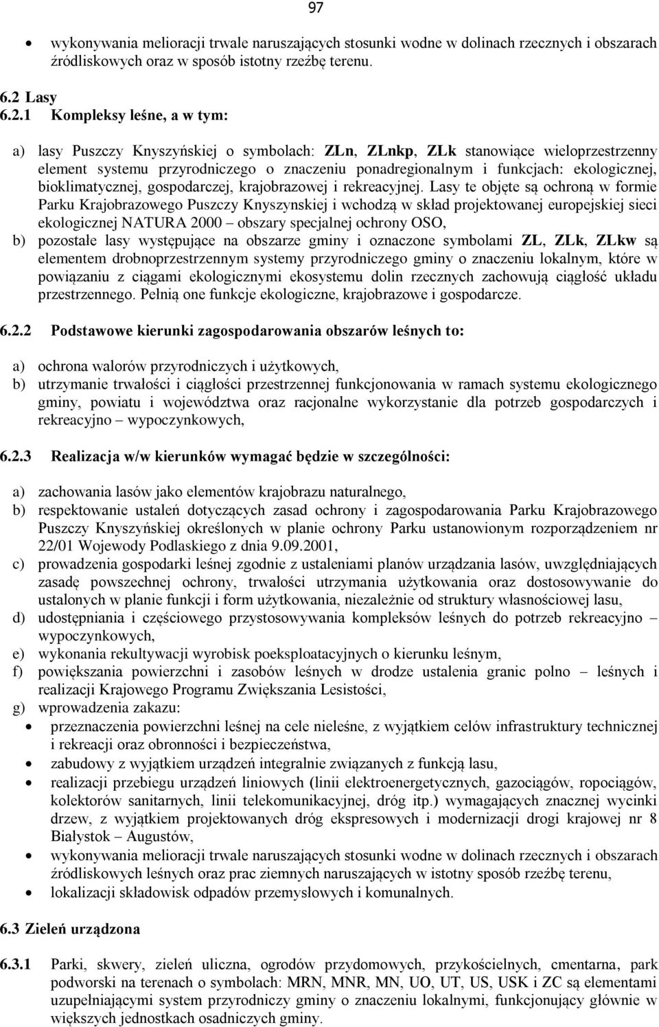 1 Kompleksy leśne, a w tym: a) lasy Puszczy Knyszyńskiej o symbolach: ZLn, ZLnkp, ZLk stanowiące wieloprzestrzenny element systemu przyrodniczego o znaczeniu ponadregionalnym i funkcjach: