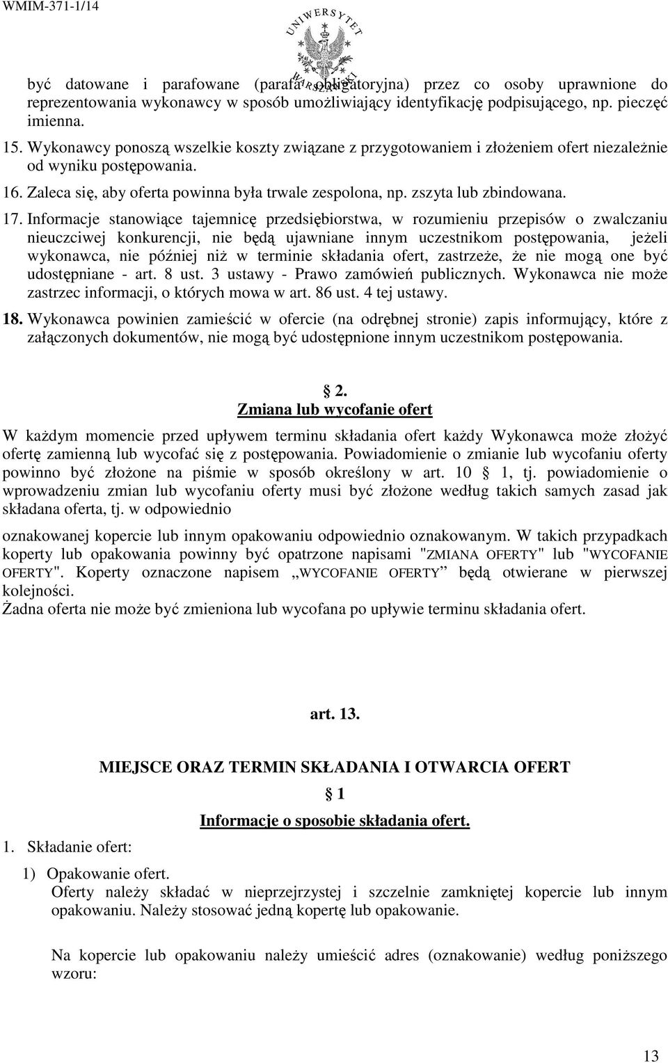 17. Informacje stanowiące tajemnicę przedsiębiorstwa, w rozumieniu przepisów o zwalczaniu nieuczciwej konkurencji, nie będą ujawniane innym uczestnikom postępowania, jeŝeli wykonawca, nie później niŝ