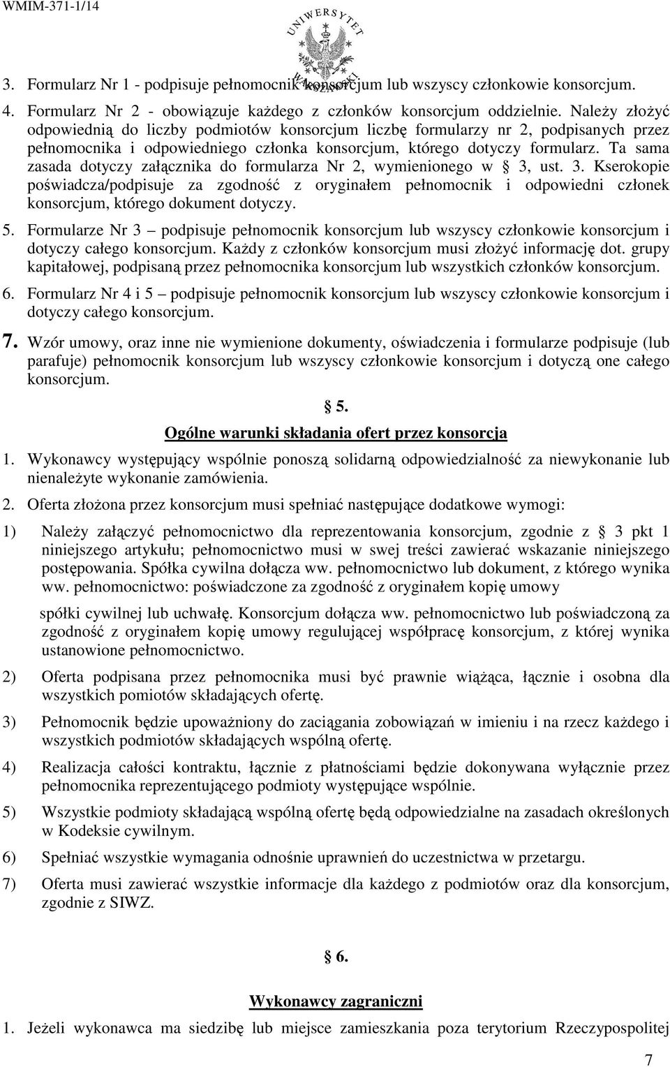 Ta sama zasada dotyczy załącznika do formularza Nr 2, wymienionego w 3, ust. 3. Kserokopie poświadcza/podpisuje za zgodność z oryginałem pełnomocnik i odpowiedni członek konsorcjum, którego dokument dotyczy.