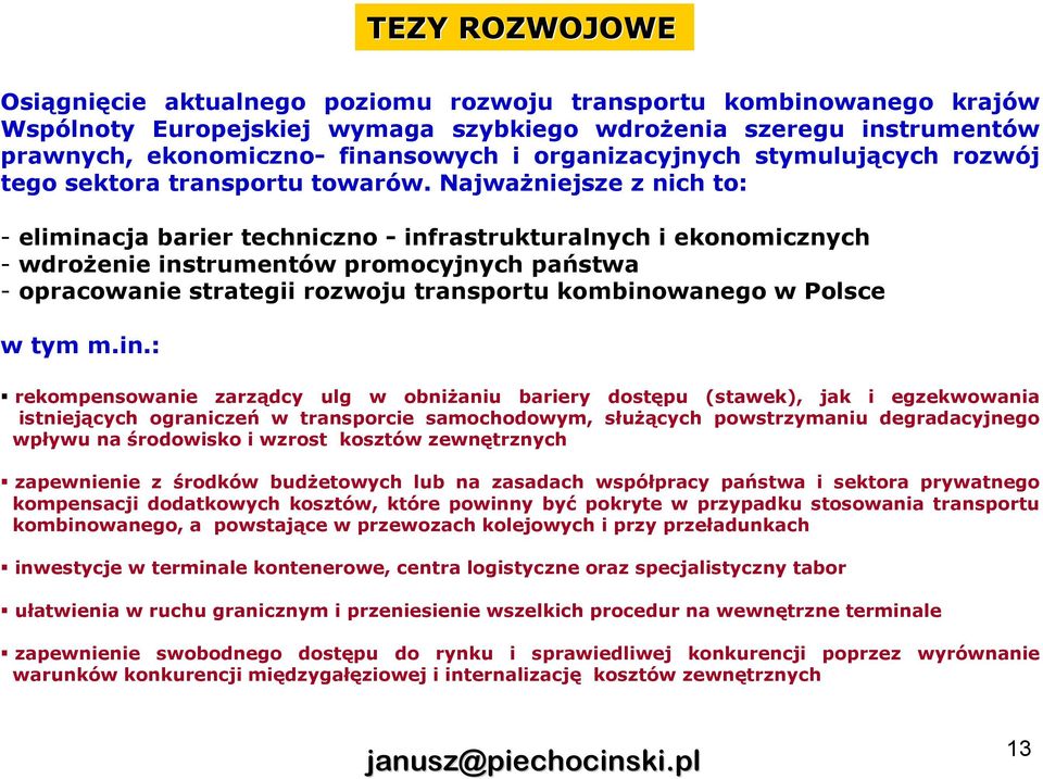 NajwaŜniejsze z nich to: - eliminacja barier techniczno - infrastrukturalnych i ekonomicznych - wdroŝenie instrumentów promocyjnych państwa - opracowanie strategii rozwoju transportu kombinowanego w