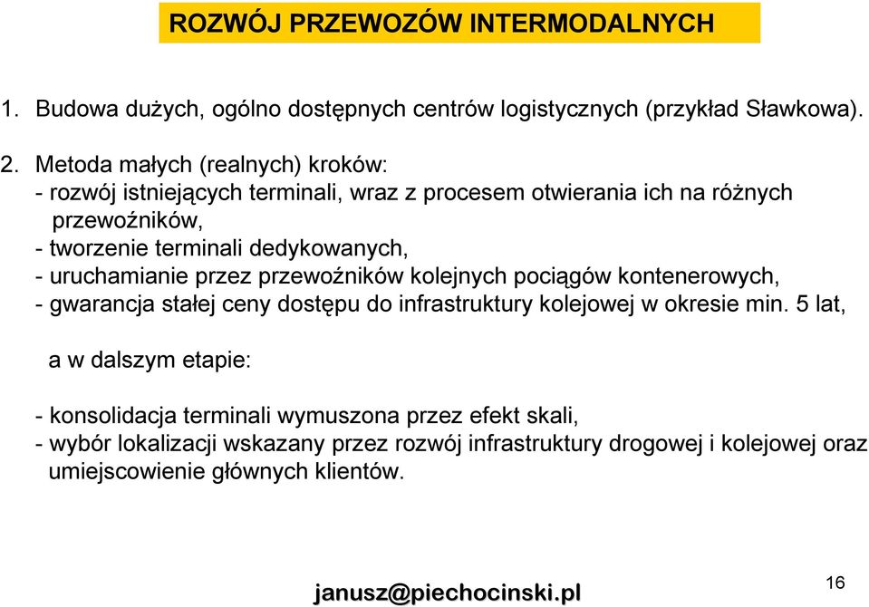 dedykowanych, - uruchamianie przez przewoźników kolejnych pociągów kontenerowych, - gwarancja stałej ceny dostępu do infrastruktury kolejowej w okresie