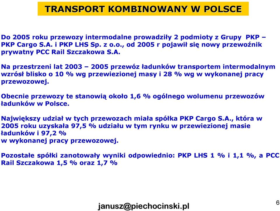 Obecnie przewozy te stanowią około 1,6 % ogólnego wolumenu przewozów ładunków w Polsce. Największy udział w tych przewozach miała spółka PKP Cargo S.A.
