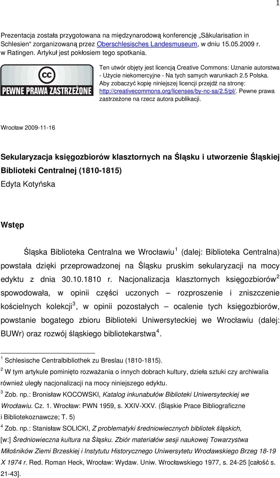 Aby zobaczyć kopię niniejszej licencji przejdź na stronę: http://creativecommons.org/licenses/by-nc-sa/2.5/pl/. Pewne prawa zastrzeżone na rzecz autora publikacji.