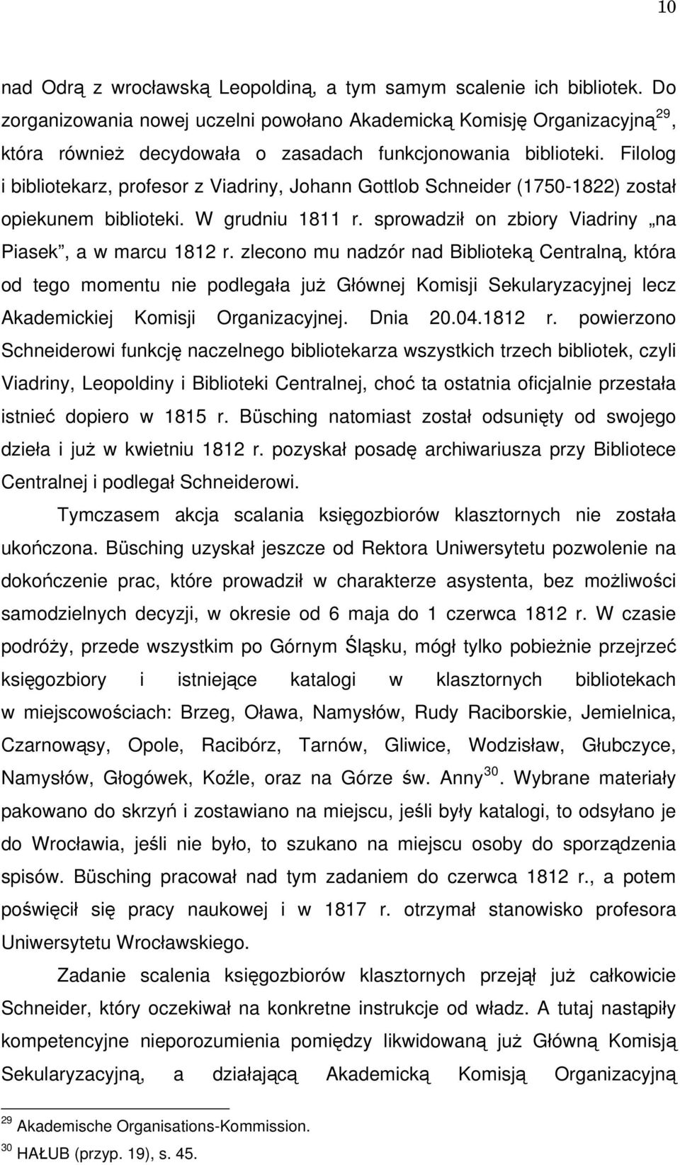 Filolog i bibliotekarz, profesor z Viadriny, Johann Gottlob Schneider (1750-1822) został opiekunem biblioteki. W grudniu 1811 r. sprowadził on zbiory Viadriny na Piasek, a w marcu 1812 r.