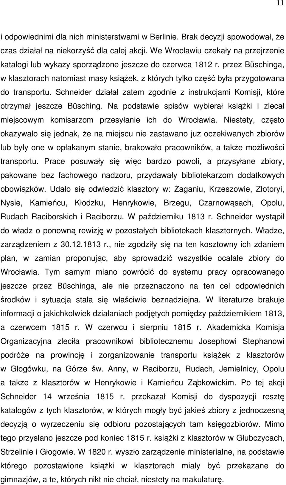 przez Büschinga, w klasztorach natomiast masy książek, z których tylko część była przygotowana do transportu. Schneider działał zatem zgodnie z instrukcjami Komisji, które otrzymał jeszcze Büsching.