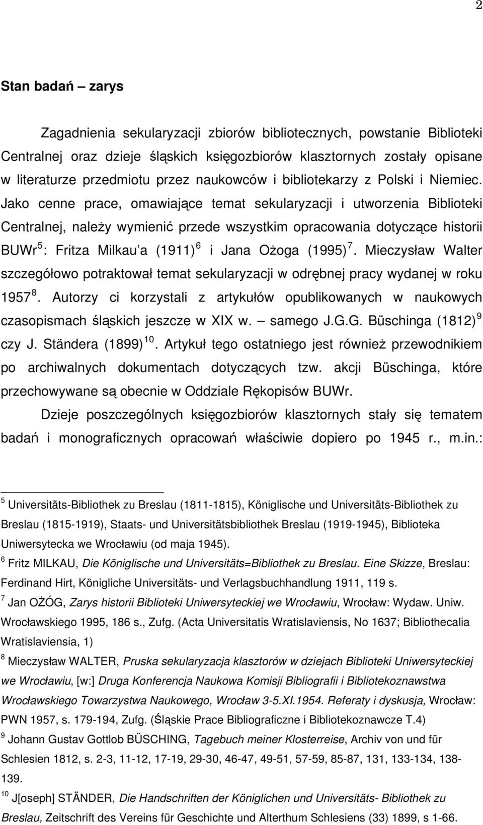 Jako cenne prace, omawiające temat sekularyzacji i utworzenia Biblioteki Centralnej, należy wymienić przede wszystkim opracowania dotyczące historii BUWr 5 : Fritza Milkau a (1911) 6 i Jana Ożoga