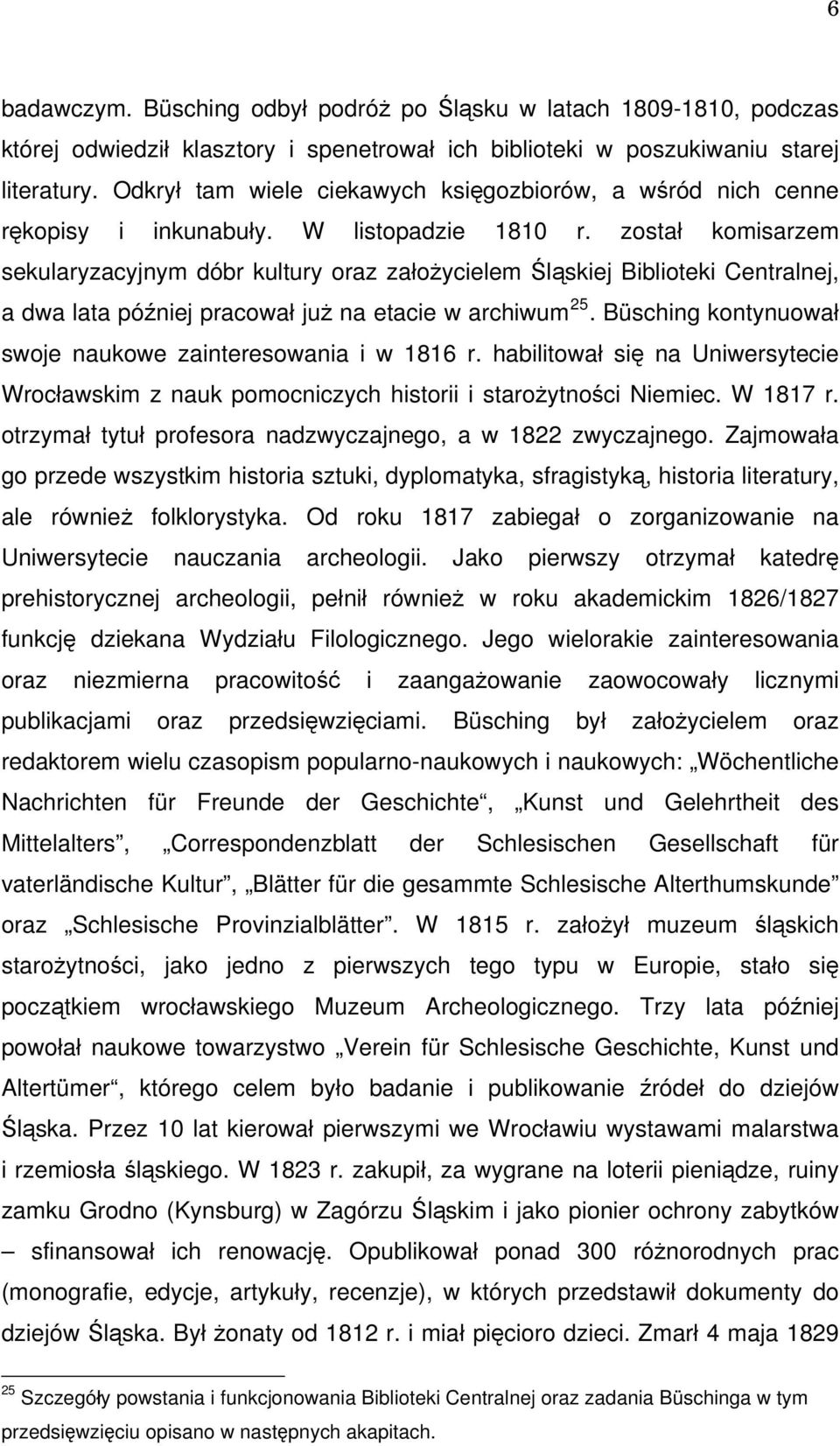 został komisarzem sekularyzacyjnym dóbr kultury oraz założycielem Śląskiej Biblioteki Centralnej, a dwa lata później pracował już na etacie w archiwum 25.