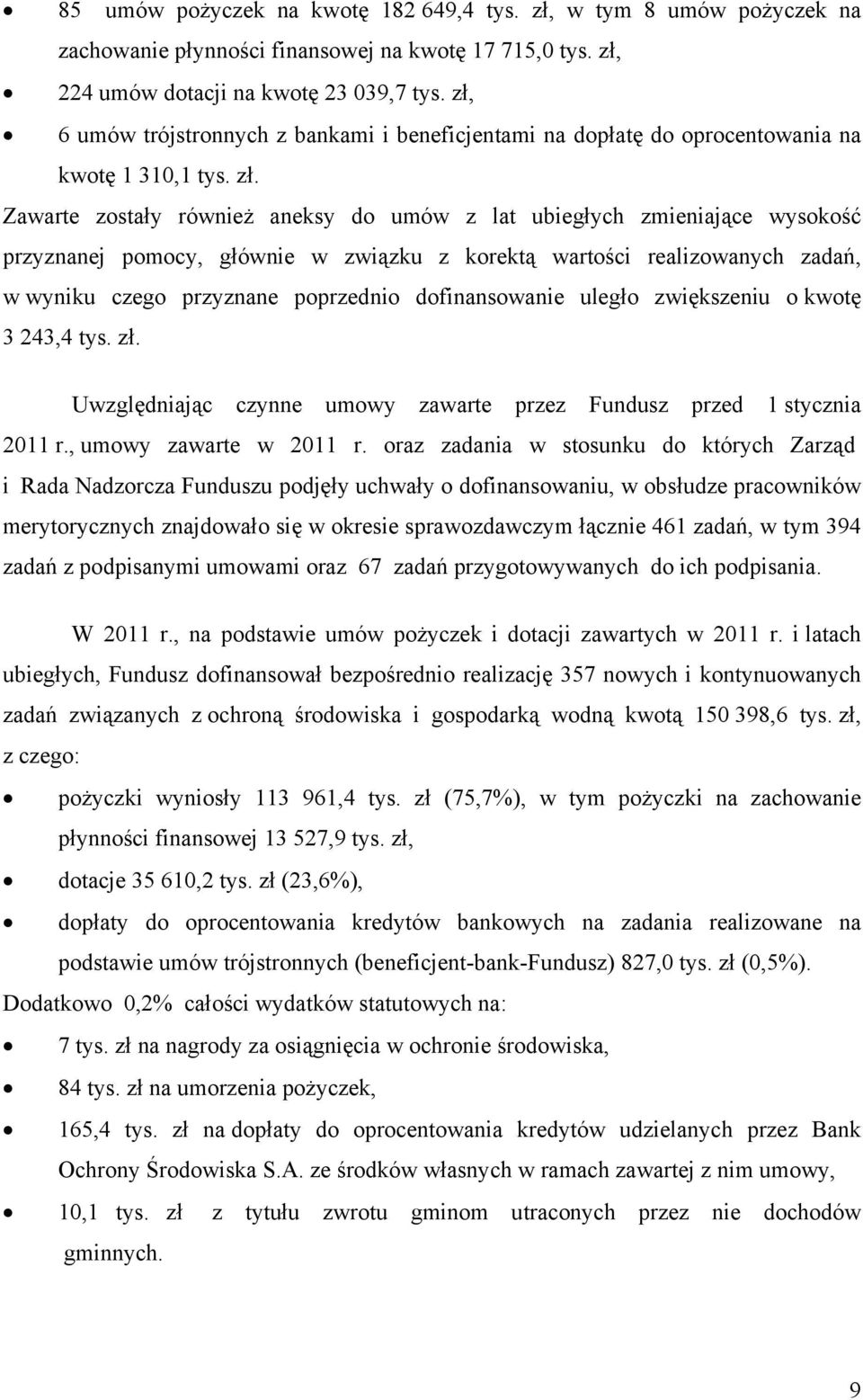 Zawarte zostały również aneksy do umów z lat ubiegłych zmieniające wysokość przyznanej pomocy, głównie w związku z korektą wartości realizowanych zadań, w wyniku czego przyznane poprzednio