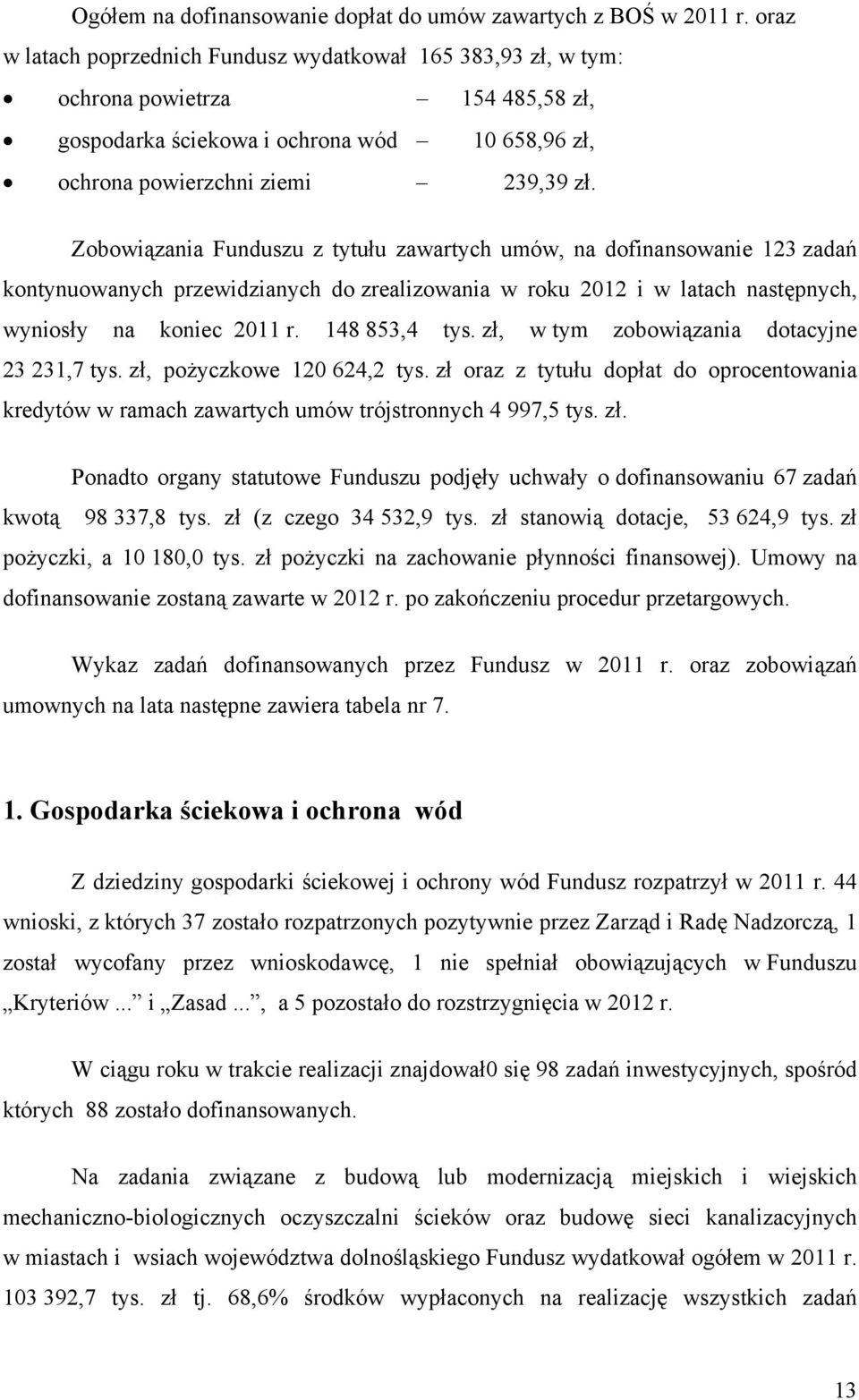 Zobowiązania Funduszu z tytułu zawartych umów, na dofinansowanie 123 zadań kontynuowanych przewidzianych do zrealizowania w roku 2012 i w latach następnych, wyniosły na koniec 2011 r. 148 853,4 tys.