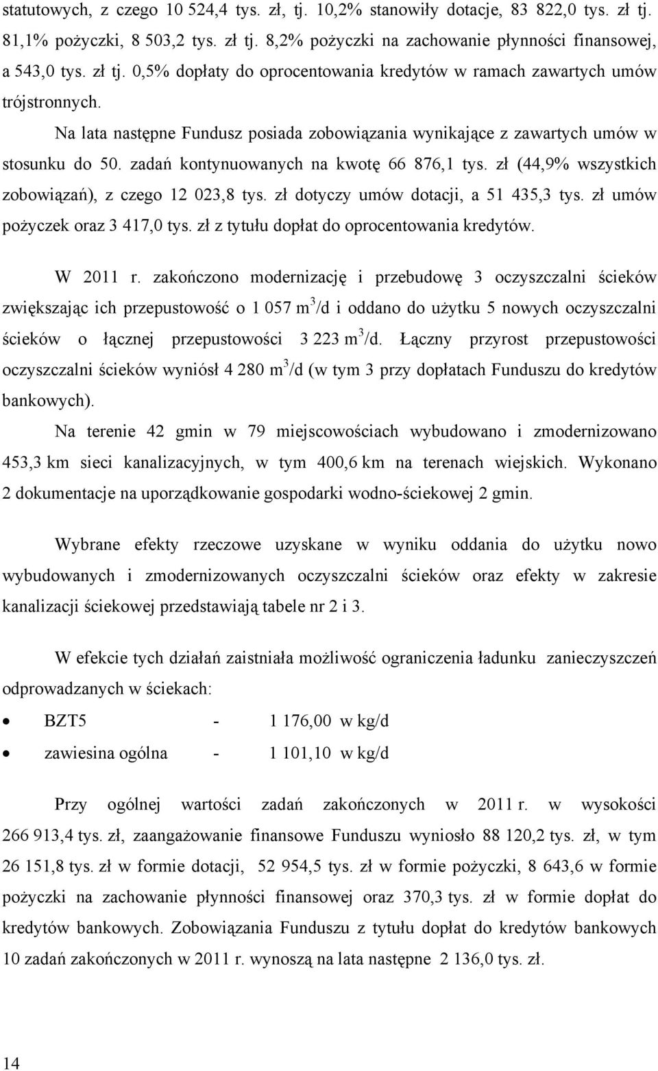 zł dotyczy umów dotacji, a 51 435,3 tys. zł umów pożyczek oraz 3 417,0 tys. zł z tytułu dopłat do oprocentowania kredytów. W 2011 r.