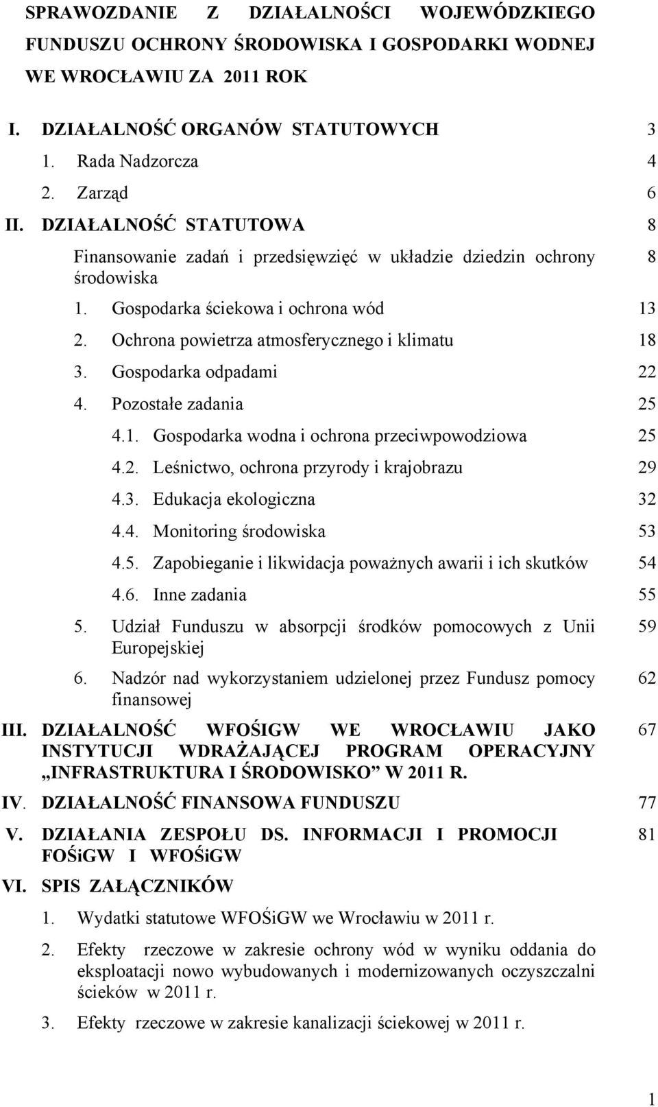 Gospodarka odpadami 22 4. Pozostałe zadania 25 4.1. Gospodarka wodna i ochrona przeciwpowodziowa 25 4.2. Leśnictwo, ochrona przyrody i krajobrazu 29 4.3. Edukacja ekologiczna 32 4.4. Monitoring środowiska 53 4.