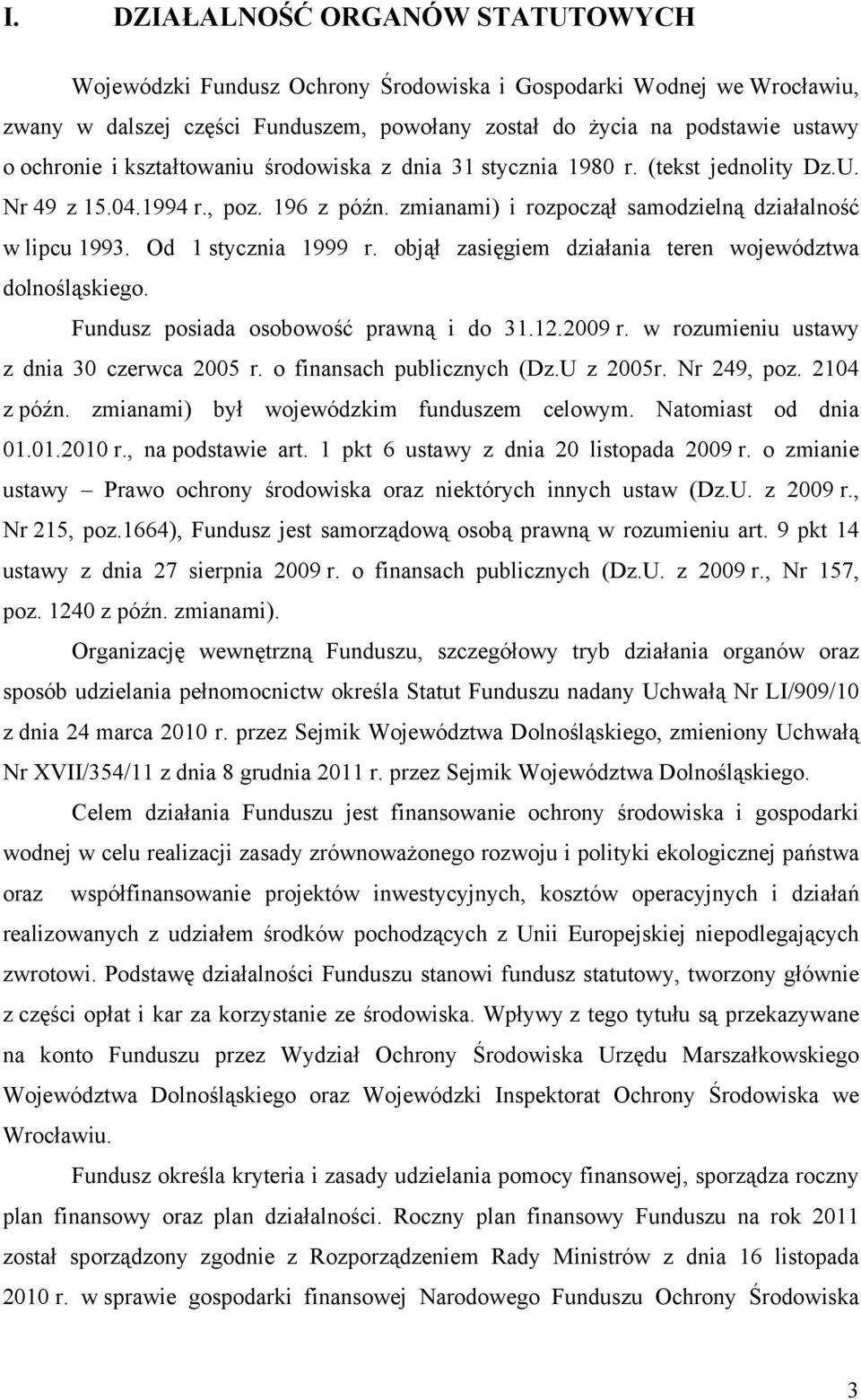 objął zasięgiem działania teren województwa dolnośląskiego. Fundusz posiada osobowość prawną i do 31.12.2009 r. w rozumieniu ustawy z dnia 30 czerwca 2005 r. o finansach publicznych (Dz.U z 2005r.