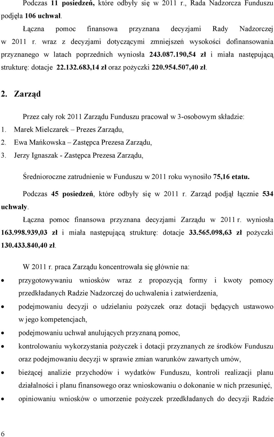 954.507,40 zł. 2. Zarząd Przez cały rok 2011 Zarządu Funduszu pracował w 3-osobowym składzie: 1. Marek Mielczarek Prezes Zarządu, 2. Ewa Mańkowska Zastępca Prezesa Zarządu, 3.