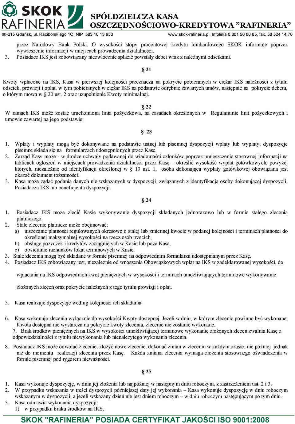 21 Kwoty wpłacone na IKS, Kasa w pierwszej kolejności przeznacza na pokrycie pobieranych w ciężar IKS należności z tytułu odsetek, prowizji i opłat, w tym pobieranych w ciężar IKS na podstawie