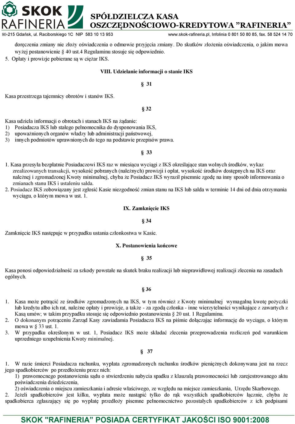 Udzielanie informacji o stanie IKS 31 32 Kasa udziela informacji o obrotach i stanach IKS na żądanie: 1) Posiadacza IKS lub stałego pełnomocnika do dysponowania IKS, 2) upoważnionych organów władzy