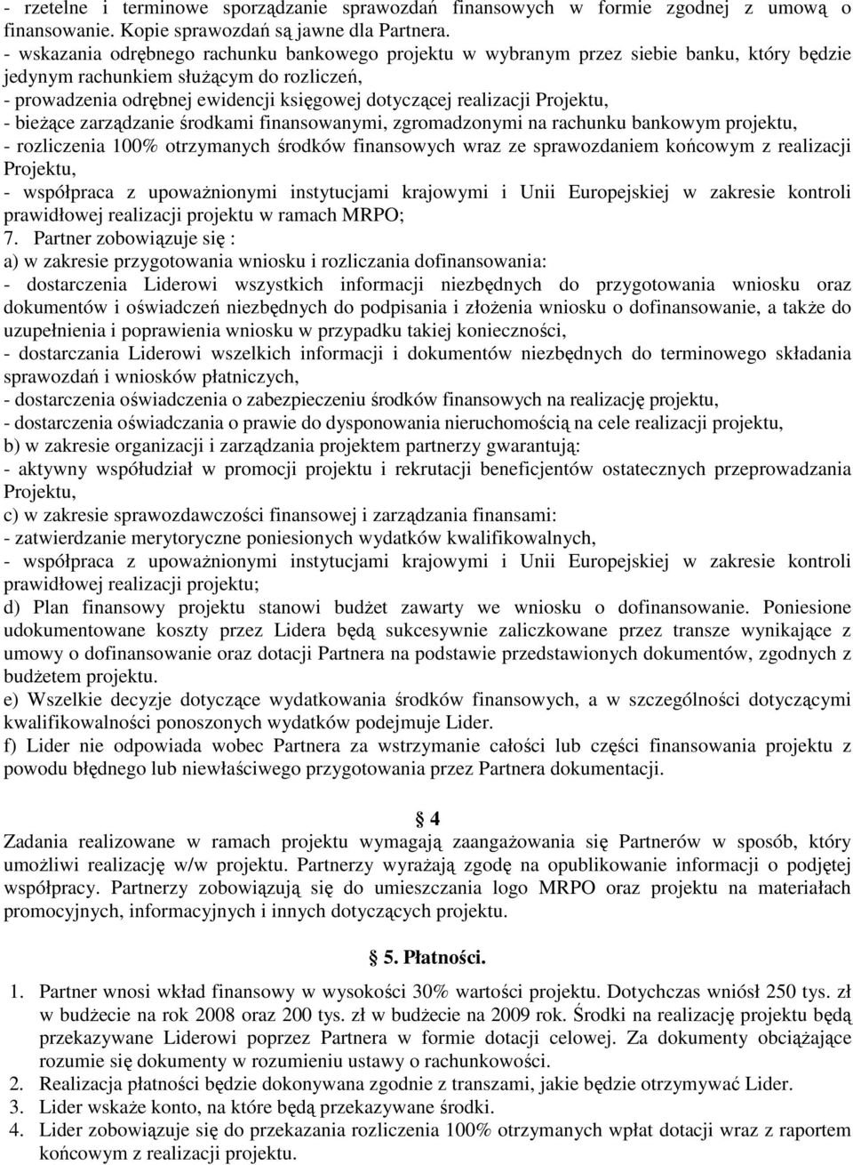 realizacji Projektu, - bieŝące zarządzanie środkami finansowanymi, zgromadzonymi na rachunku bankowym projektu, - rozliczenia 100% otrzymanych środków finansowych wraz ze sprawozdaniem końcowym z