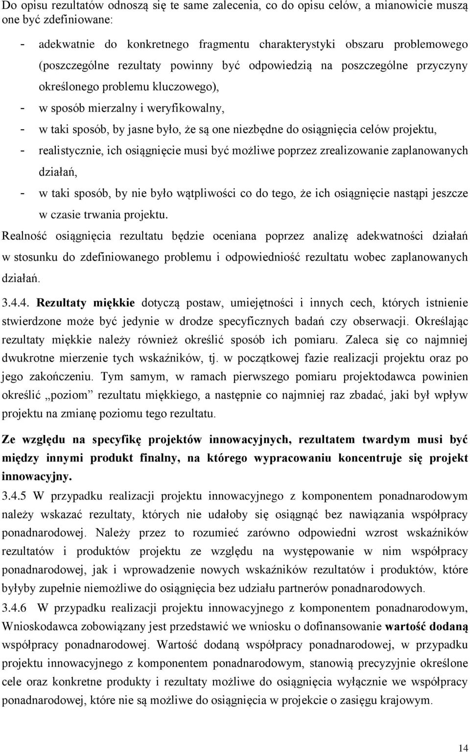 celów projektu, - realistycznie, ich osiągnięcie musi być możliwe poprzez zrealizowanie zaplanowanych działań, - w taki sposób, by nie było wątpliwości co do tego, że ich osiągnięcie nastąpi jeszcze