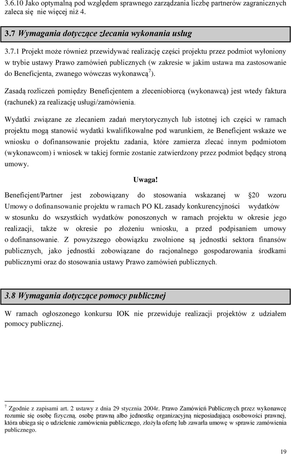 1 Projekt może również przewidywać realizację części projektu przez podmiot wyłoniony w trybie ustawy Prawo zamówień publicznych (w zakresie w jakim ustawa ma zastosowanie do Beneficjenta, zwanego