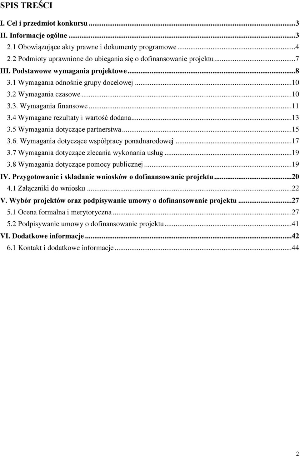 5 Wymagania dotyczące partnerstwa...15 3.6. Wymagania dotyczące współpracy ponadnarodowej...17 3.7 Wymagania dotyczące zlecania wykonania usług...19 3.8 Wymagania dotyczące pomocy publicznej...19 IV.