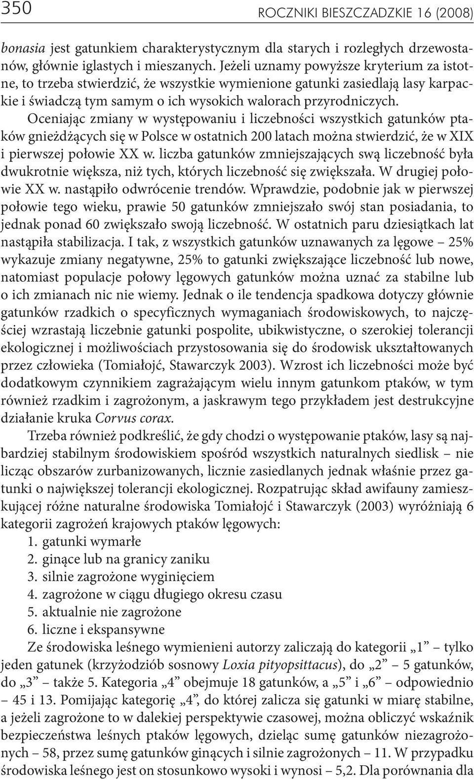 Oceniając zmiany w występowaniu i liczebności wszystkich gatunków ptaków gnieżdżących się w Polsce w ostatnich 200 latach można stwierdzić, że w XIX i pierwszej połowie XX w.