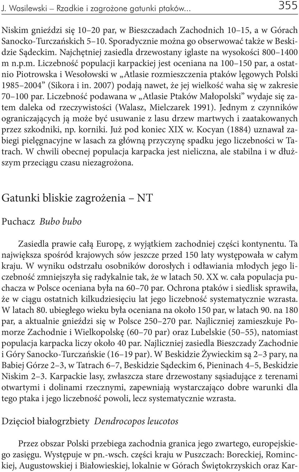 2007) podają nawet, że jej wielkość waha się w zakresie 70 100 par. Liczebność podawana w Atlasie Ptaków Małopolski wydaje się zatem daleka od rzeczywistości (Walasz, Mielczarek 1991).