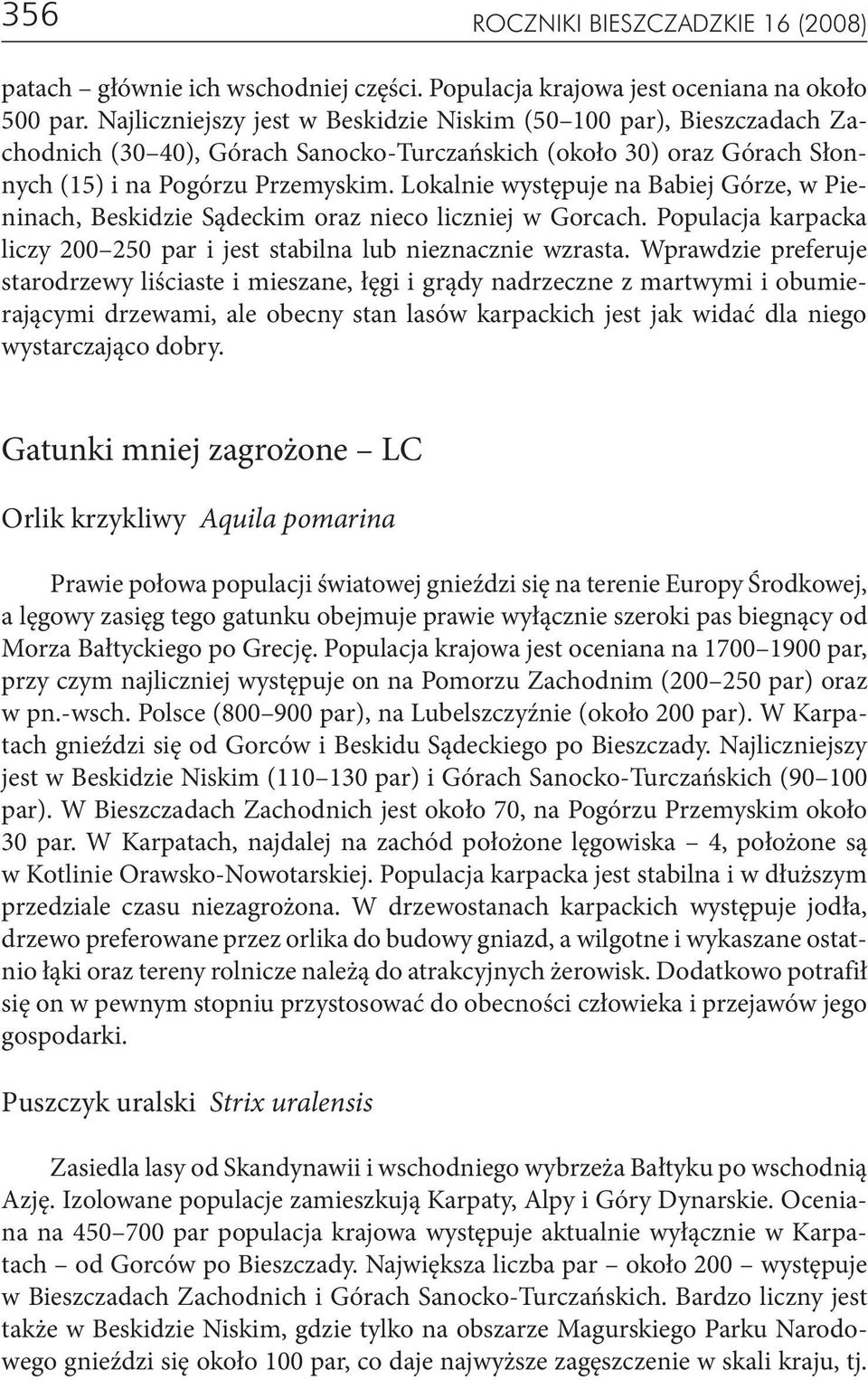 Lokalnie występuje na Babiej Górze, w Pieninach, Beskidzie Sądeckim oraz nieco liczniej w Gorcach. Populacja karpacka liczy 200 250 par i jest stabilna lub nieznacznie wzrasta.