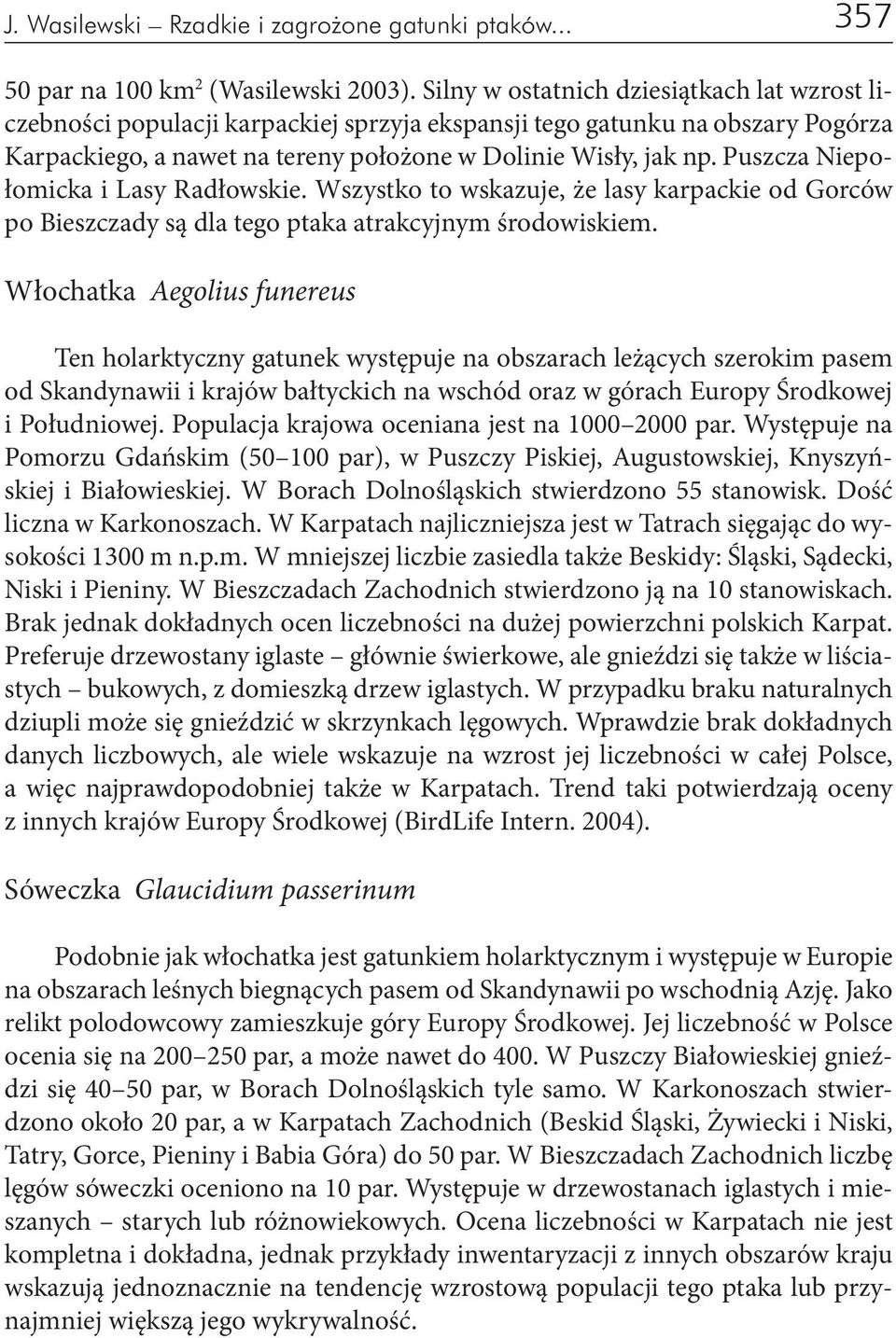 Puszcza Niepołomicka i Lasy Radłowskie. Wszystko to wskazuje, że lasy karpackie od Gorców po Bieszczady są dla tego ptaka atrakcyjnym środowiskiem.