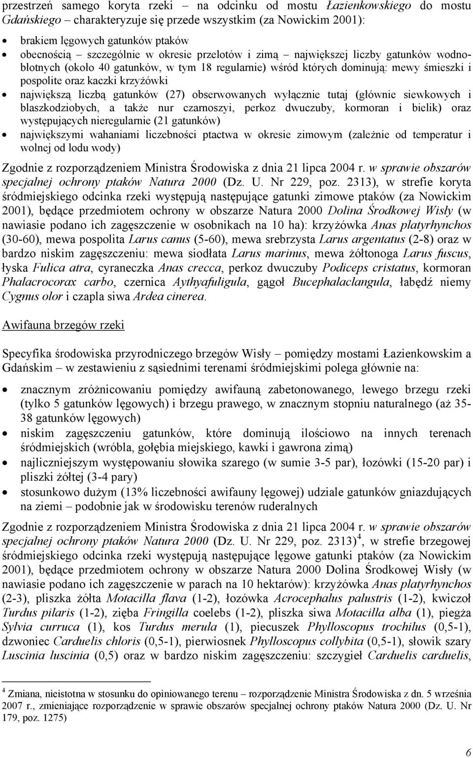 gatunków (27) obserwowanych wyłącznie tutaj (głównie siewkowych i blaszkodziobych, a także nur czarnoszyi, perkoz dwuczuby, kormoran i bielik) oraz występujących nieregularnie (21 gatunków)