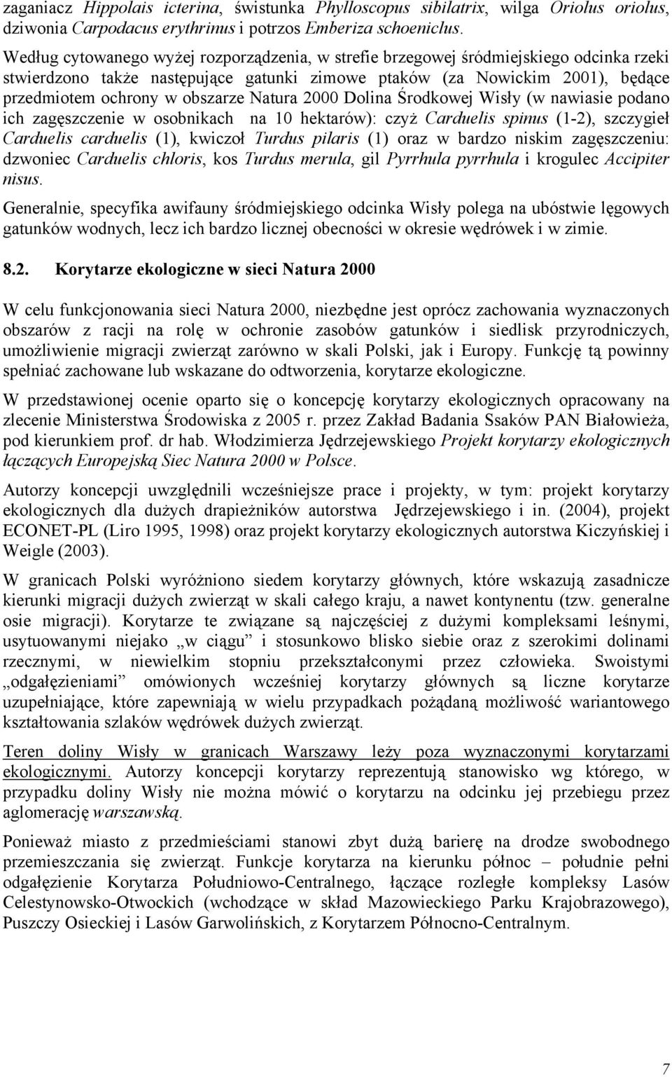 Natura 2000 Dolina Środkowej Wisły (w nawiasie podano ich zagęszczenie w osobnikach na 10 hektarów): czyż Carduelis spinus (1-2), szczygieł Carduelis carduelis (1), kwiczoł Turdus pilaris (1) oraz w