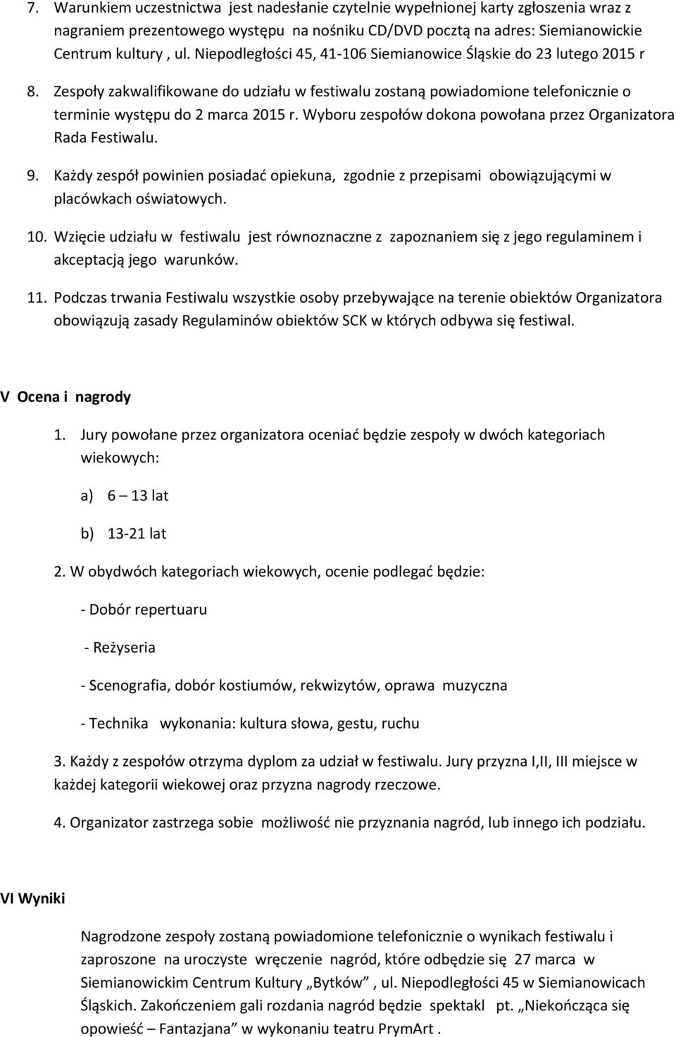 Wyboru zespołów dokona powołana przez Organizatora Rada Festiwalu. 9. Każdy zespół powinien posiadać opiekuna, zgodnie z przepisami obowiązującymi w placówkach oświatowych. 10.