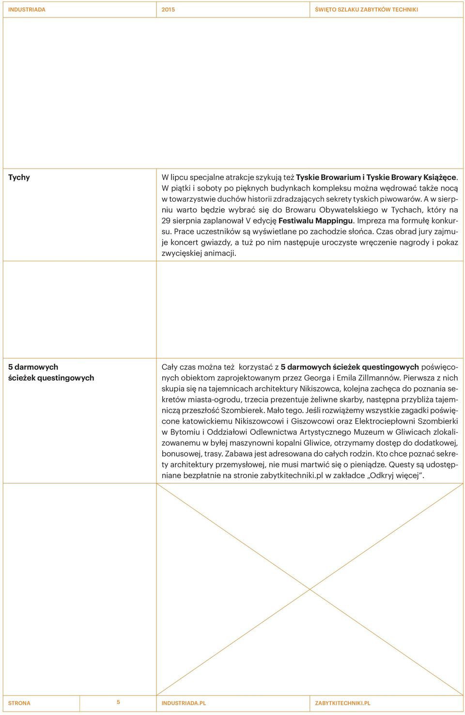 A w sierpniu warto będzie wybrać się do Browaru Obywatelskiego w Tychach, który na 29 sierpnia zaplanował V edycję Festiwalu Mappingu. Impreza ma formułę konkursu.