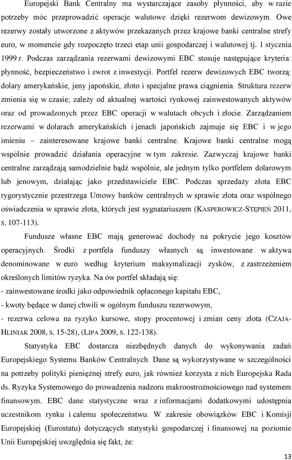 Podczas zarządzania rezerwami dewizowymi EBC stosuje następujące kryteria: płynność, bezpieczeństwo i zwrot z inwestycji.