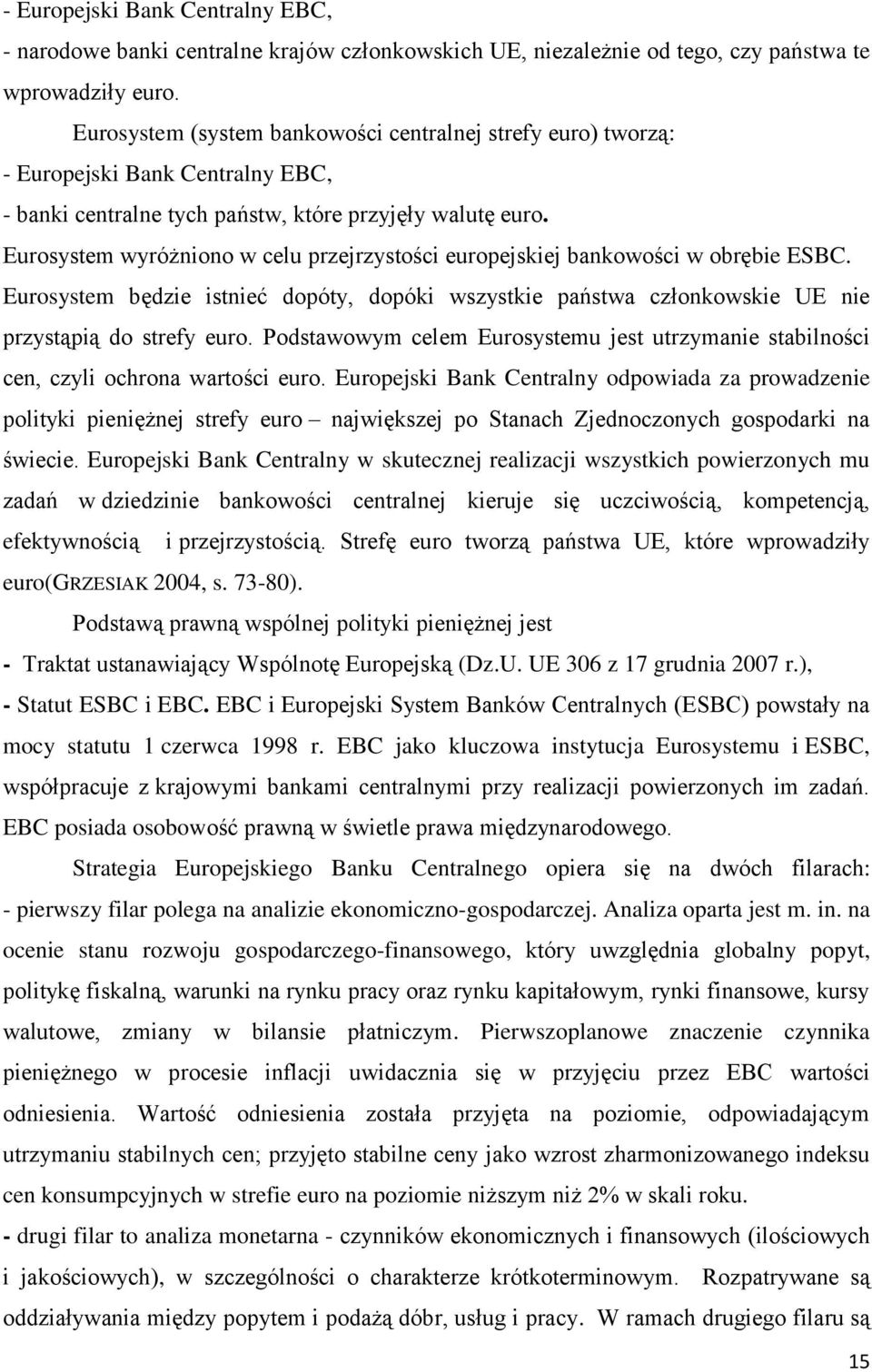 Eurosystem wyróżniono w celu przejrzystości europejskiej bankowości w obrębie ESBC. Eurosystem będzie istnieć dopóty, dopóki wszystkie państwa członkowskie UE nie przystąpią do strefy euro.