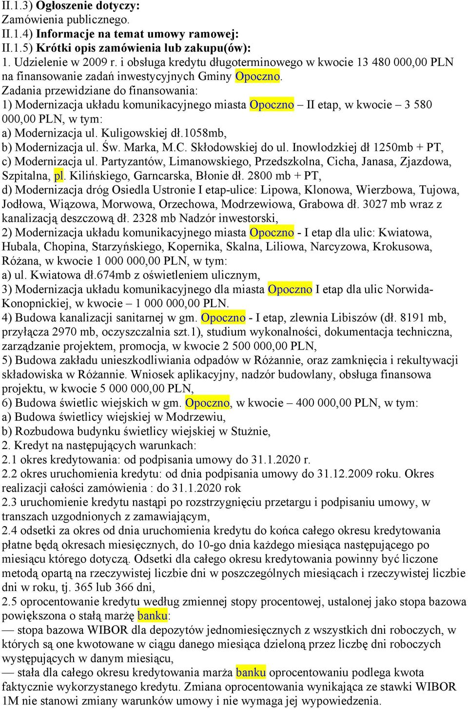 Zadania przewidziane do finansowania: 1) Modernizacja układu komunikacyjnego miasta Opoczno II etap, w kwocie 3 580 000,00 PLN, w tym: a) Modernizacja ul. Kuligowskiej dł.1058mb, b) Modernizacja ul.